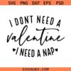 I Don’t Need A Valentine I Need A Nap Svg, Valentines Day Svg