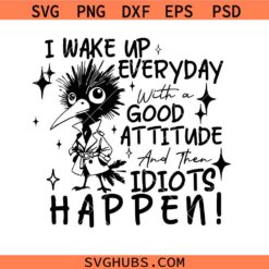 I Wake Up Everyday With A Good Attitude And Then Idiots Happen Svg, Sarcasm SVG, Funny SVG