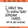 I want you to know that someone cares not me but someone SVG, Sarcastic Sayings SVG