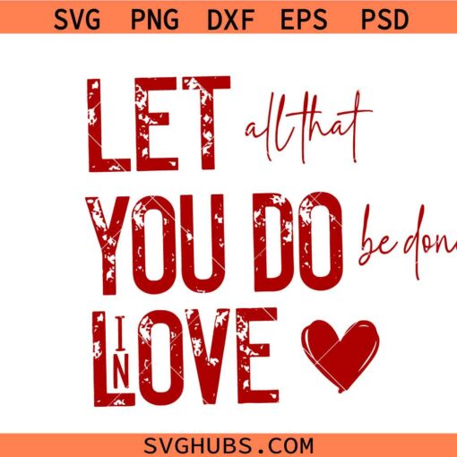 LET ALL That YOU Do Be Done In Love Valentine’s Day Svg, grunge Valentine SVG