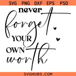 Never Forget Your Own Worth SVG, Positive SVG, Inspirational SVG, Motivational SVG