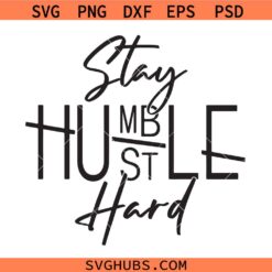 Stay Humble Hustle Hard SVG, Positive SVG, Inspirational SVG, Motivational SVG