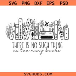 There is no such thing as too many books svg, Reading SVG, Book Lover svg, Library svg, Librarian svg