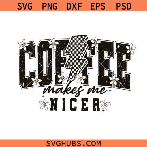 Coffee Makes Me Nicer svg, Coffee Addict Svg, Coffee Shirt Svg, Coffee Lover Svg