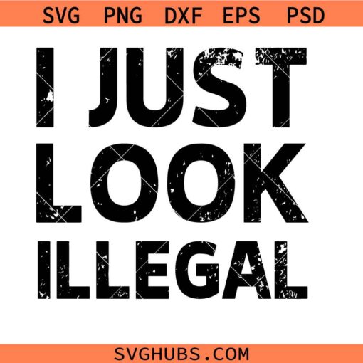 I Just Look Illegal Latino svg, Funny Latinx  SVG, Latino Pride SVG, Funny Hispanic SVG