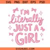 Im Literally Just A Girl SVG, Girly SVG, Snarky SVG, Girly Coquette Svg