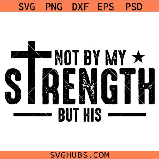 Not by My Strength but his svg, Christian quote svg, bible verse Zechariah 4:6 svg