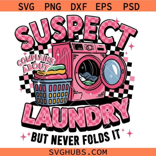 Suspect Complains About Laundry But Never Folds It svg, Laundry Room svg, Funny Laundry Sayings SVG