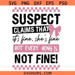 Suspect claims that its fine she is fine but everything is not fine SVG     