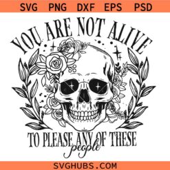 You are not alive to please any of these people SVG, Funny Quote Svg, Sarcastic Svg, Snarky Svg