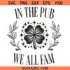 In The Pub We All Fam SVG, St Patrick's Day SvgSt Patricks Day Shirt SVG, St Patty Day SVG