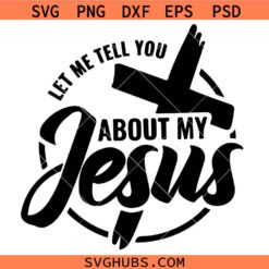 Let Me Tell You About My Jesus Svg, Cross SVG, Christian Quote SVG, Religious SVG, Christian Shirt SVG