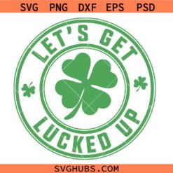 Let's Get Lucked up SVG, St Patrick's Day Svg, Funny St Patrick’s Day SVG, St Patty Day SVG