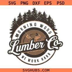 Morning Wood Lumber Co SVG, Lumber Company Svg, We Work Hard Svg, Woods Svg