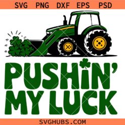 Pushing my luck St patricks Day SVG, St Patrick’s Day Tractor SVG, Irish SVG, Shamrock svg, St Patty Day SVG