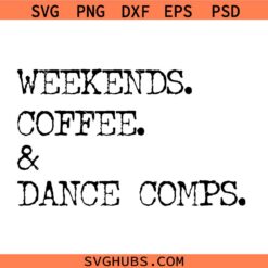 Weekends Coffee and Dance Comps SVG, Dance Competitions Gift SVG, Dance Life svg, Dance Teacher SVG